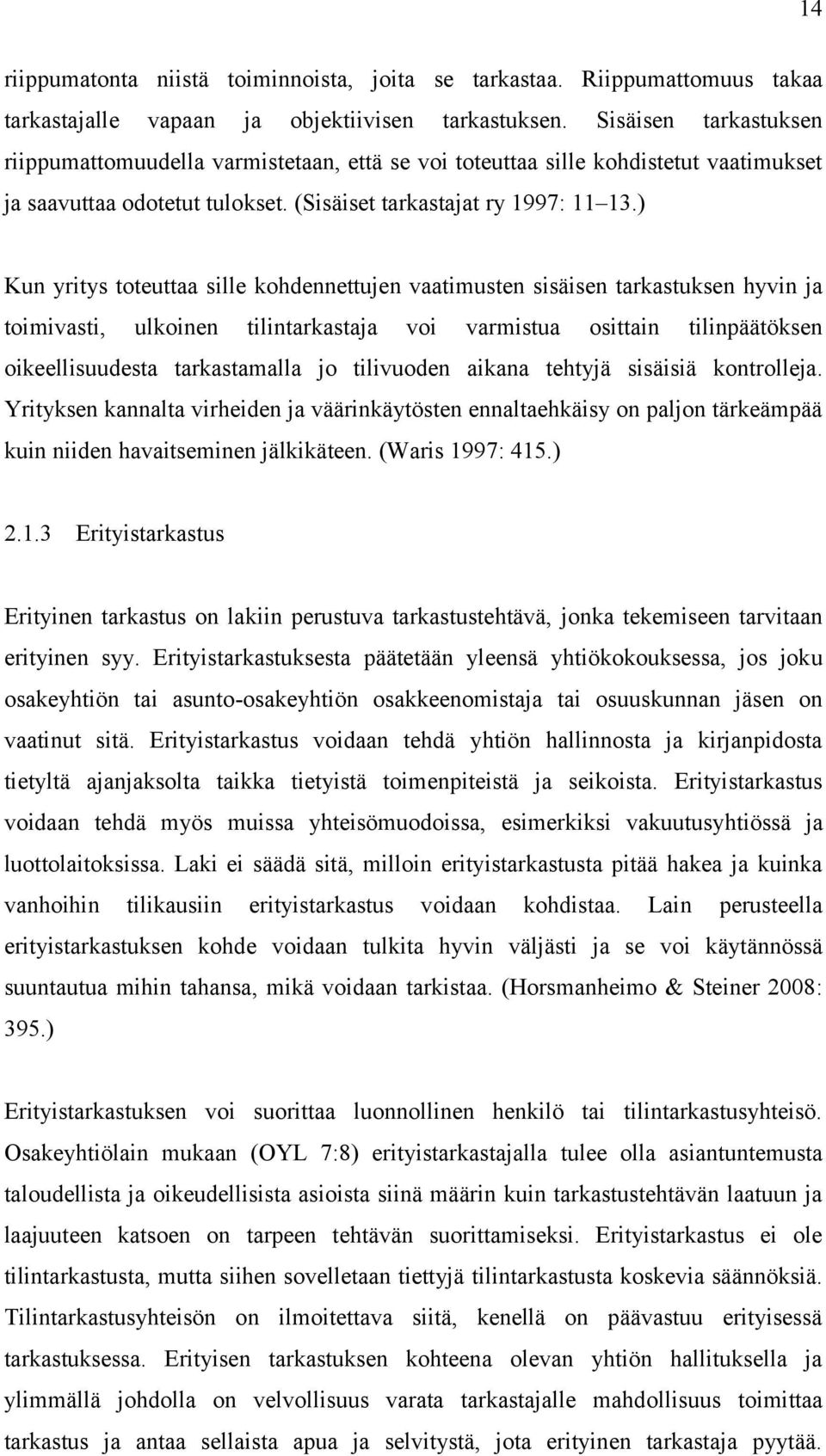 ) Kun yritys toteuttaa sille kohdennettujen vaatimusten sisäisen tarkastuksen hyvin ja toimivasti, ulkoinen tilintarkastaja voi varmistua osittain tilinpäätöksen oikeellisuudesta tarkastamalla jo