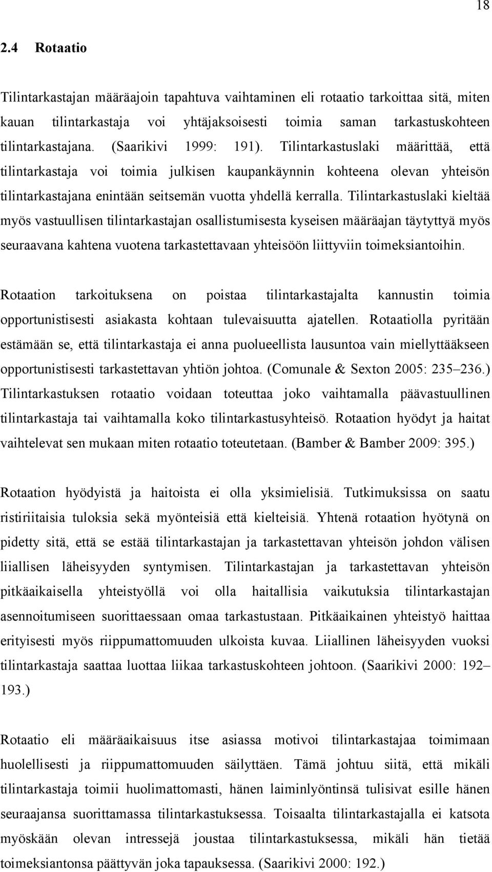 Tilintarkastuslaki kieltää myös vastuullisen tilintarkastajan osallistumisesta kyseisen määräajan täytyttyä myös seuraavana kahtena vuotena tarkastettavaan yhteisöön liittyviin toimeksiantoihin.