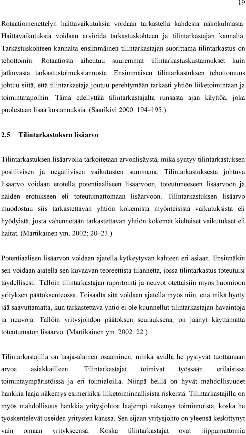 Ensimmäisen tilintarkastuksen tehottomuus johtuu siitä, että tilintarkastaja joutuu perehtymään tarkasti yhtiön liiketoimintaan ja toimintatapoihin.