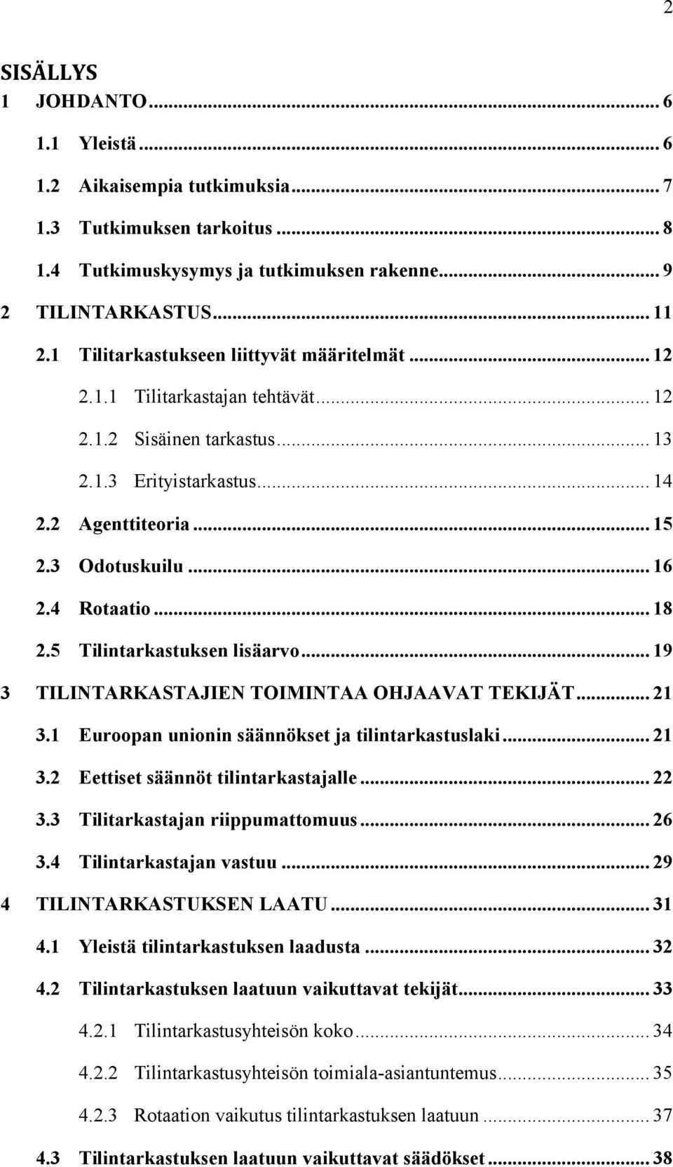 4 Rotaatio... 18 2.5 Tilintarkastuksen lisäarvo... 19 3 TILINTARKASTAJIEN TOIMINTAA OHJAAVAT TEKIJÄT... 21 3.1 Euroopan unionin säännökset ja tilintarkastuslaki... 21 3.2 Eettiset säännöt tilintarkastajalle.