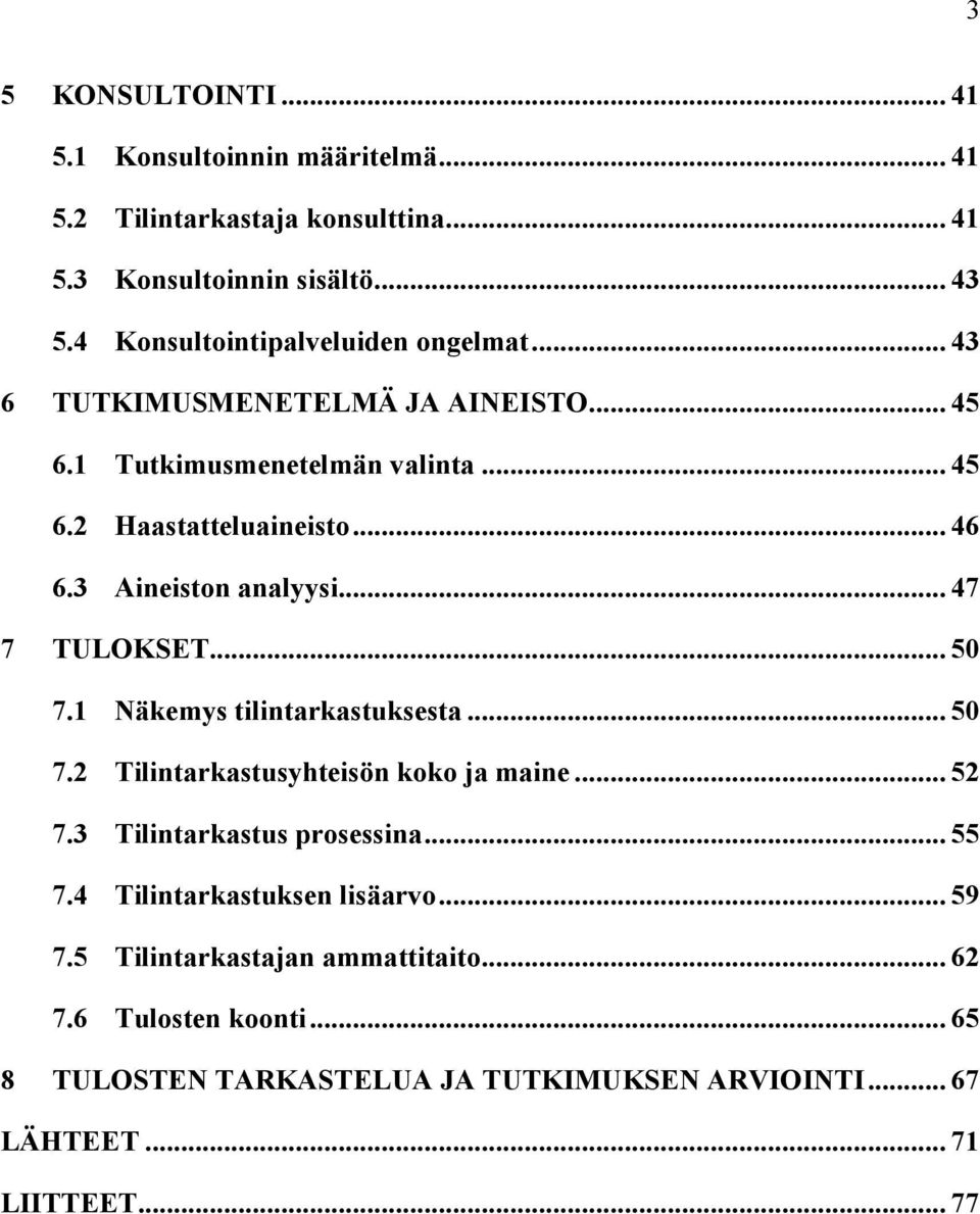 3 Aineiston analyysi... 47 7 TULOKSET... 50 7.1 Näkemys tilintarkastuksesta... 50 7.2 Tilintarkastusyhteisön koko ja maine... 52 7.