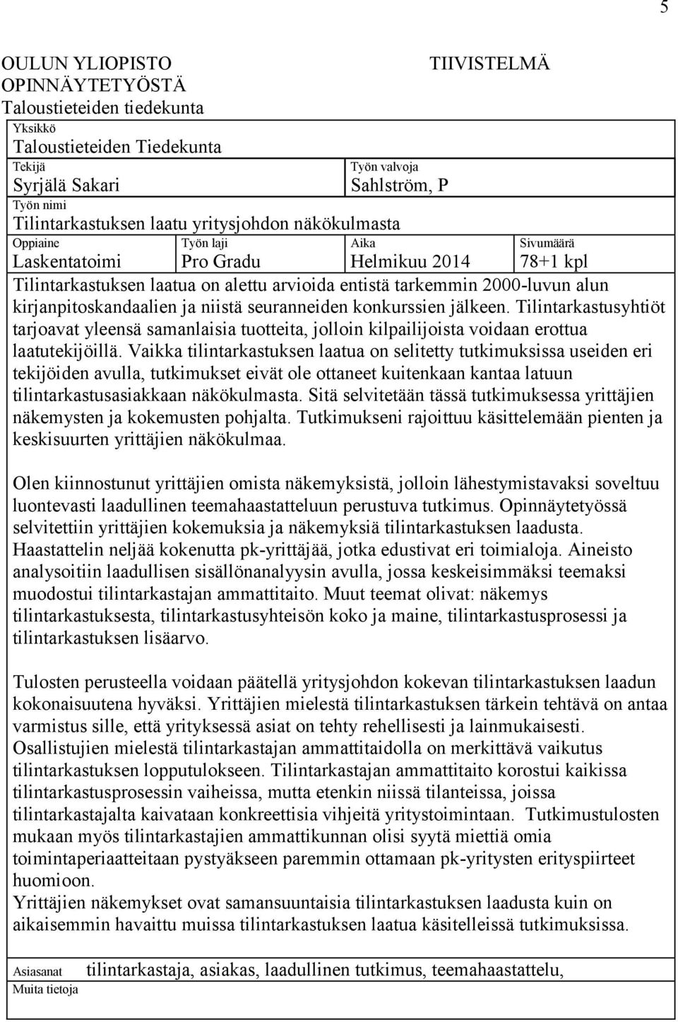 kirjanpitoskandaalien ja niistä seuranneiden konkurssien jälkeen. Tilintarkastusyhtiöt tarjoavat yleensä samanlaisia tuotteita, jolloin kilpailijoista voidaan erottua laatutekijöillä.