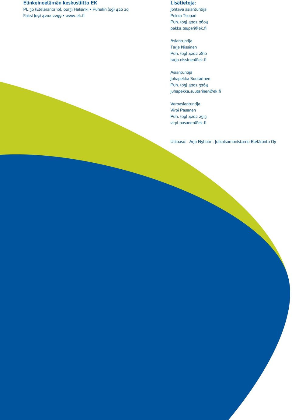 fi Asiantuntija Tarja Nissinen Puh. (09) 4202 2810 tarja.nissinen@ek.fi Asiantuntija Juhapekka Suutarinen Puh.