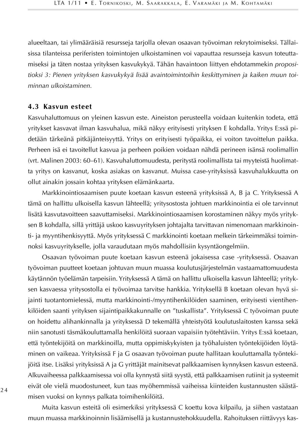 Tähän havaintoon liittyen ehdotammekin propositioksi 3: Pienen yrityksen kasvukykyä lisää avaintoimintoihin keskittyminen ja kaiken muun toiminnan ulkoistaminen. 24 4.