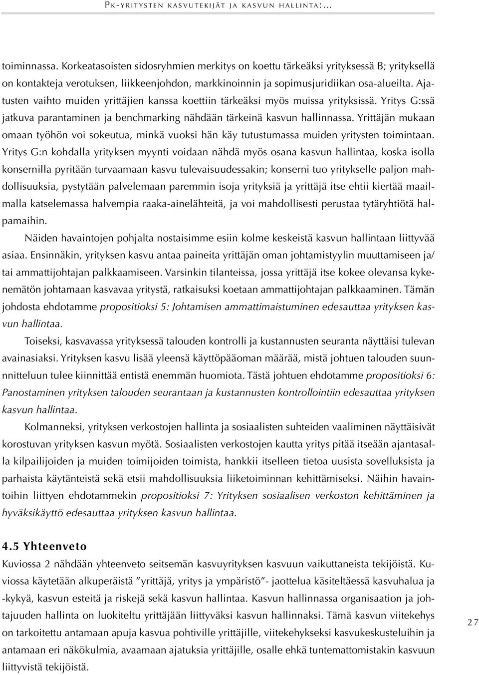 Ajatusten vaihto muiden yrittäjien kanssa koettiin tärkeäksi myös muissa yrityksissä. Yritys G:ssä jatkuva parantaminen ja benchmarking nähdään tärkeinä kasvun hallinnassa.