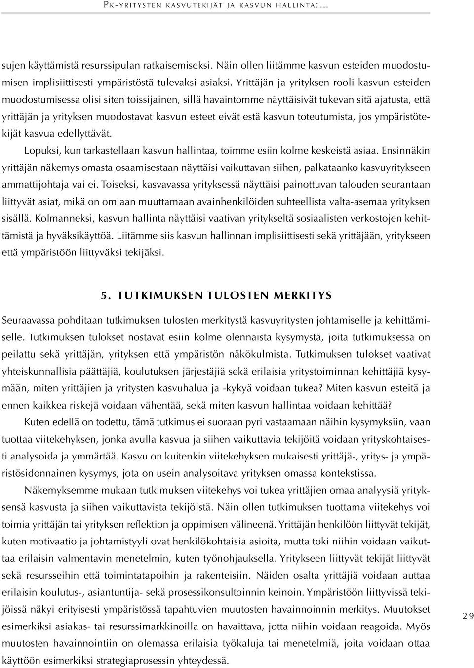 Yrittäjän ja yrityksen rooli kasvun esteiden muodostumisessa olisi siten toissijainen, sillä havaintomme näyttäisivät tukevan sitä ajatusta, että yrittäjän ja yrityksen muodostavat kasvun esteet