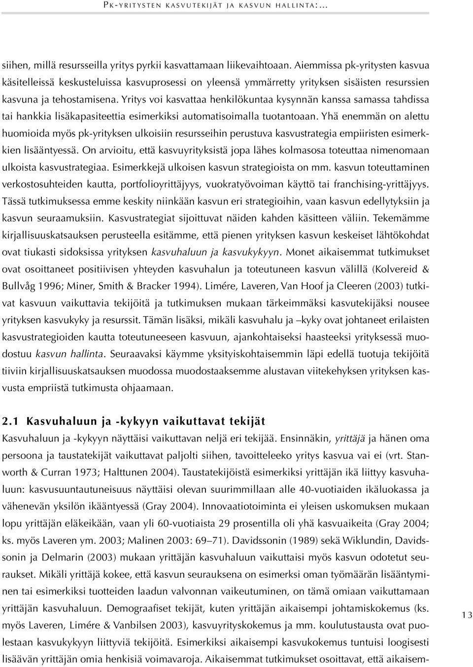 Yritys voi kasvattaa henkilökuntaa kysynnän kanssa samassa tahdissa tai hankkia lisäkapasiteettia esimerkiksi automatisoimalla tuotantoaan.