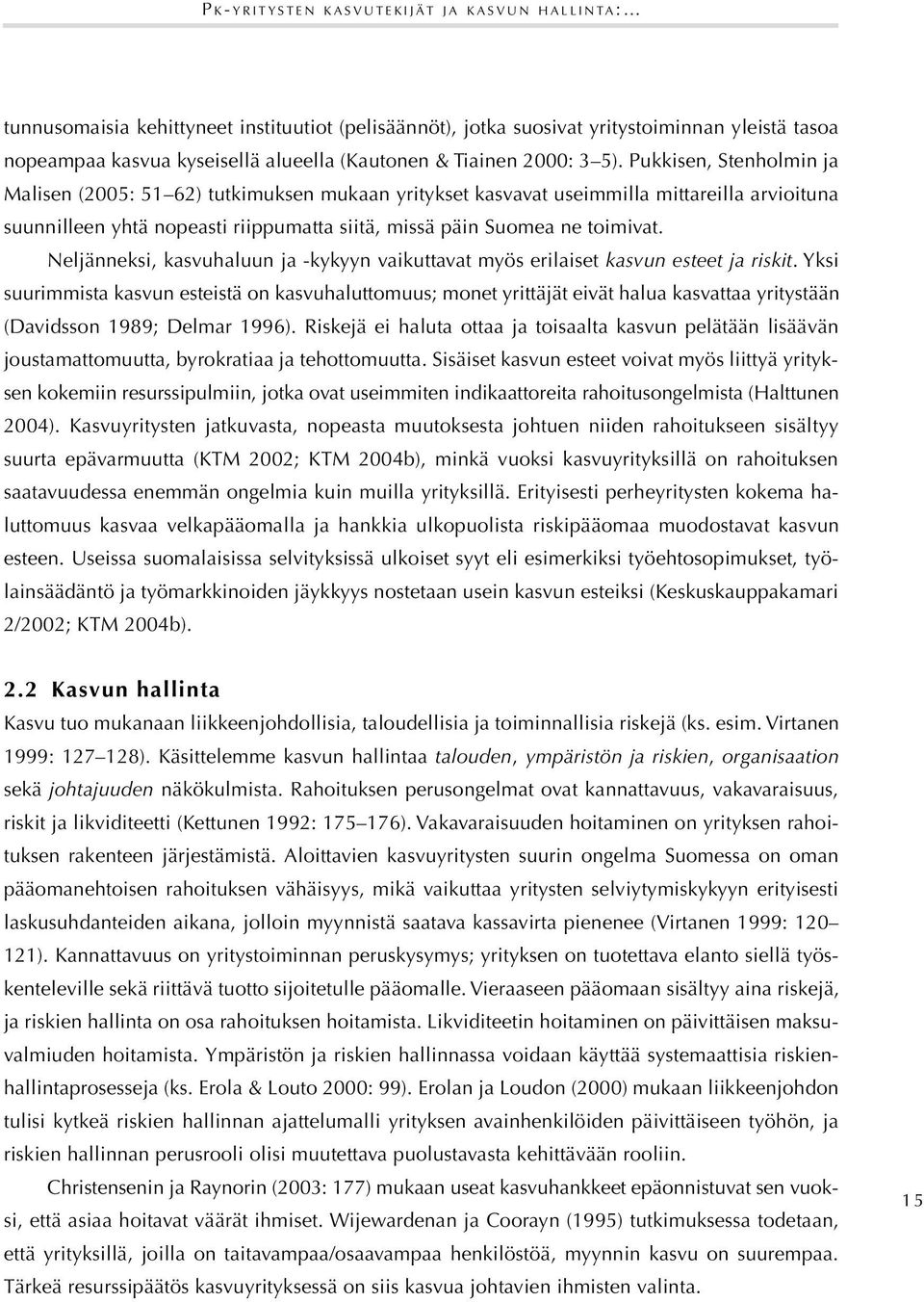 Pukkisen, Stenholmin ja Malisen (2005: 51 62) tutkimuksen mukaan yritykset kasvavat useimmilla mittareilla arvioituna suunnilleen yhtä nopeasti riippumatta siitä, missä päin Suomea ne toimivat.