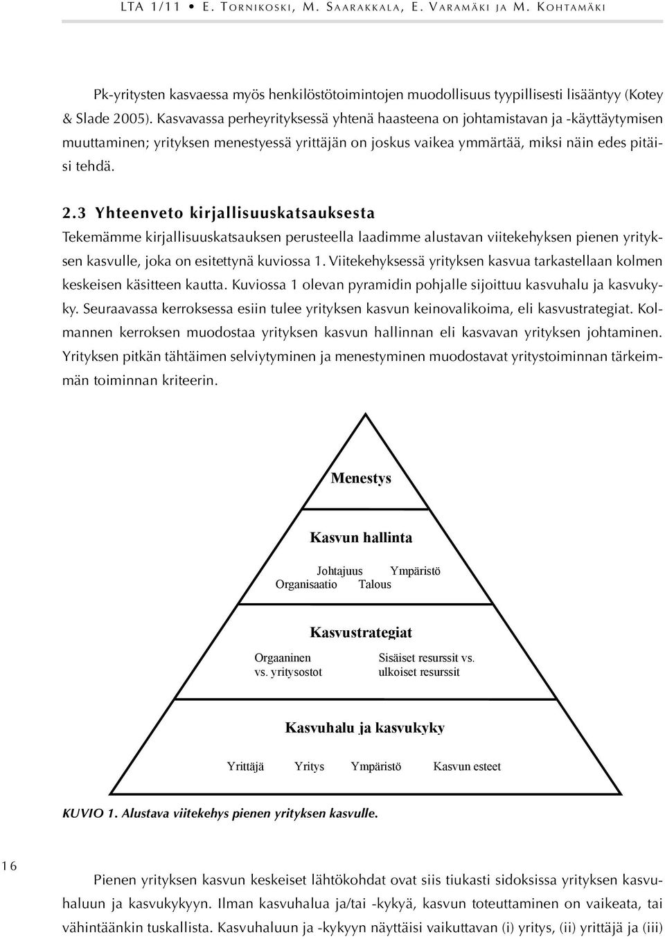 Kasvavassa perheyrityksessä yhtenä haasteena on johtamistavan ja -käyttäytymisen muuttaminen; yrityksen menestyessä yrittäjän on joskus vaikea ymmärtää, miksi näin edes pitäisi tehdä. 5 2.