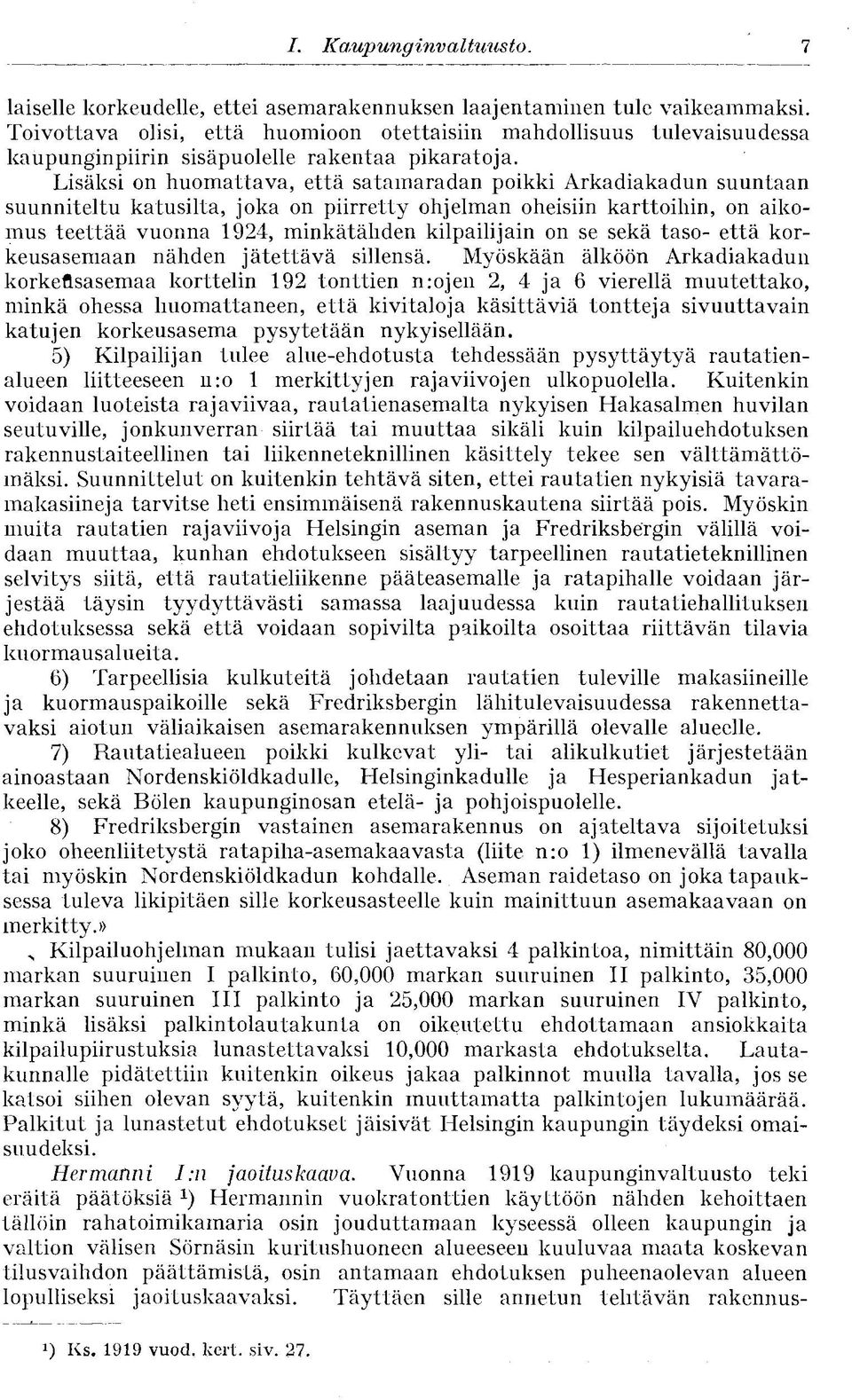 Lisäksi on huomattava, että satamaradan poikki Arkadiakadun suuntaan suunniteltu katusilta, joka on piirretty ohjelman oheisiin karttoihin, on aikomus teettää vuonna 1924, minkätähden kilpailijain on