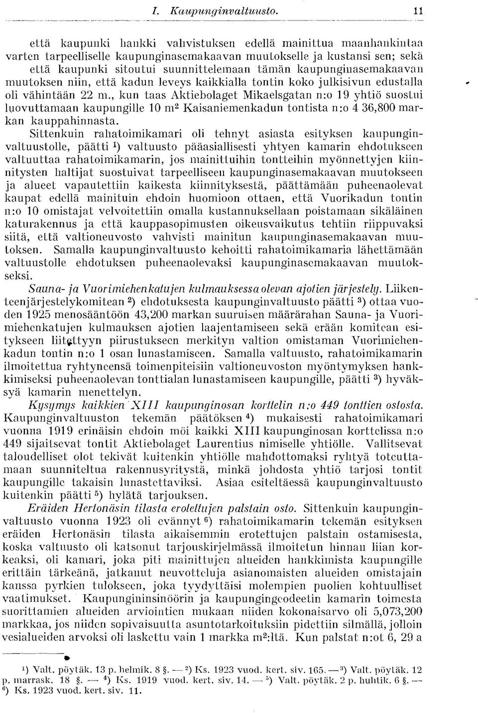 kaupunginasemakaavan muutoksen niin, että kadun leveys kaikkialla tontin koko julkisivun edustalla oli vähintään 22 m.