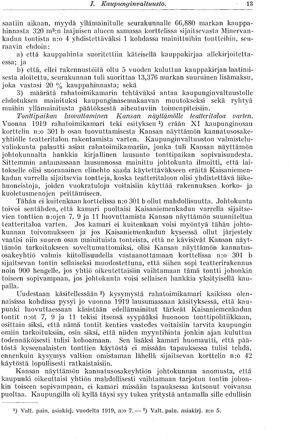 mainittuihin tontteihin, seuraavin ehdoin: a) että kauppahinta suoritettiin käteisellä kauppakirjaa allekirjoitettaessa; ja b) että, ellei rakennustöitä oltu 5 vuoden kuluttua kauppakirjan