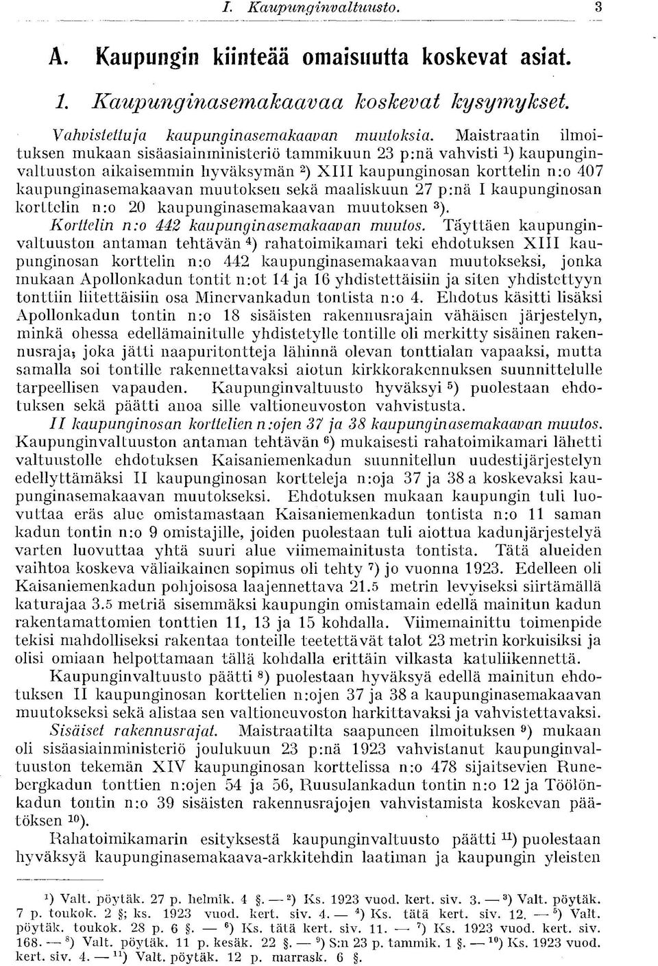 sekä maaliskuun 27 p:nä I kaupunginosan korttelin n:o 20 kaupunginasemakaavan muutoksen 3 ). Korttelin n:o 442 kaupunginasemakaavan muutos.