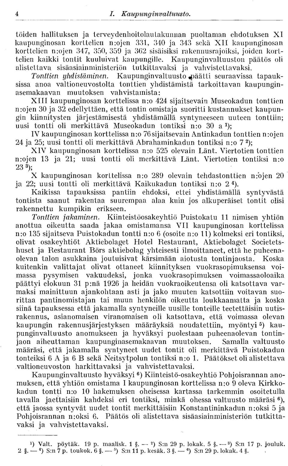 rakennusrajoiksi, joiden korttelien kaikki tontit kuuluivat kaupungille. Kaupunginvaltuuston päätös oli alistettava sisäasiainministeriön tutkittavaksi ja vahvistettavaksi. Tonttien yhdistäminen.