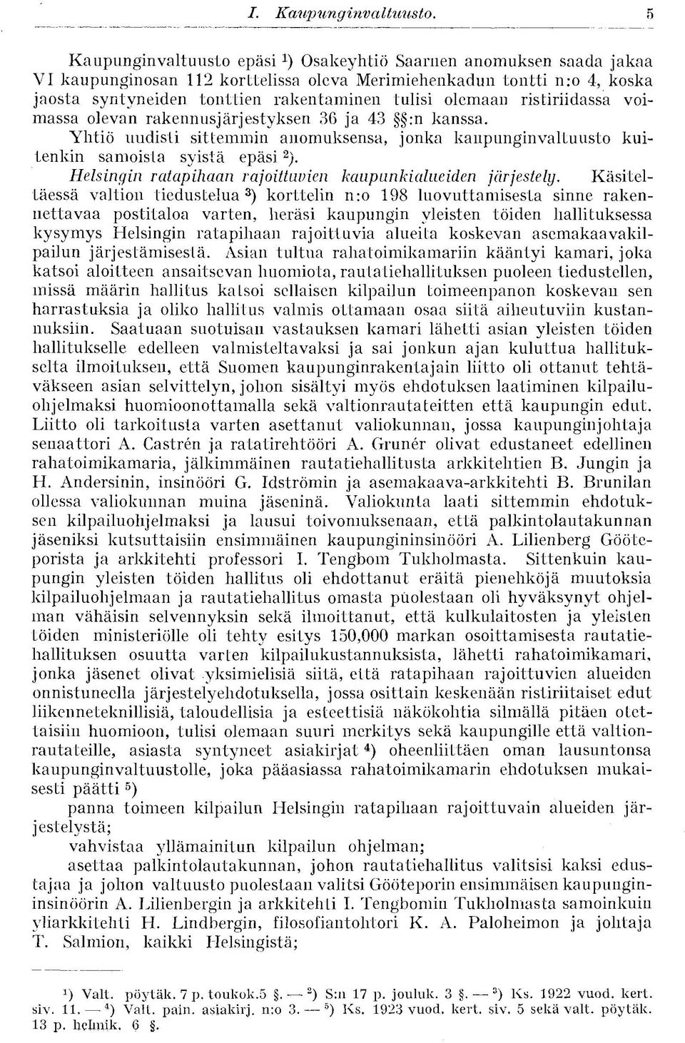 ristiriidassa voimassa olevan rakennusjärjestyksen 36 ja 43 :n kanssa. Yhtiö uudisti sittemmin anomuksensa, jonka kaupunginvaltuusto kuitenkin samoista syistä epäsi 2 ).