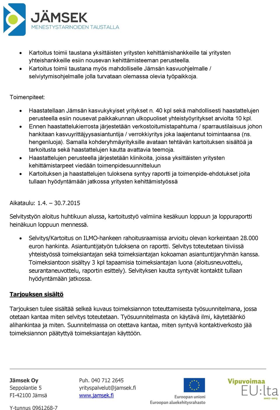 40 kpl sekä mahdollisesti haastattelujen perusteella esiin nousevat paikkakunnan ulkopuoliset yhteistyöyritykset arviolta 10 kpl.