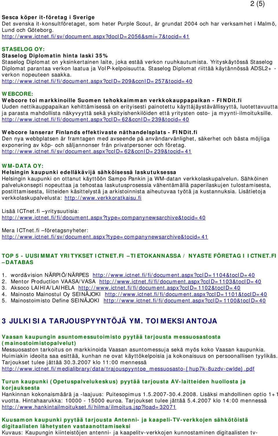 Yrityskäytössä Staselog Diplomat parantaa verkon laatua ja VoIP-kelpoisuutta. Staselog Diplomat riittää käytännössä ADSL2+ - verkon nopeuteen saakka. http://www.ictnet.fi/fi/document.aspx?