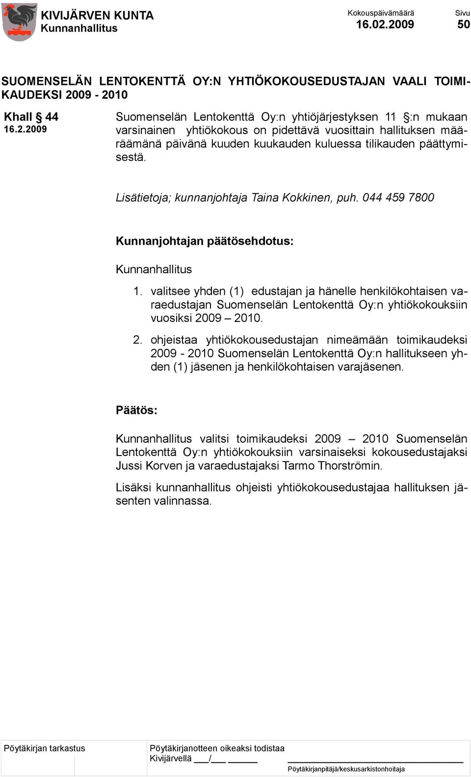 vuosittain hallituksen määräämänä päivänä kuuden kuukauden kuluessa tilikauden päättymisestä. Lisätietoja; kunnanjohtaja Taina Kokkinen, puh. 044 459 7800 1.