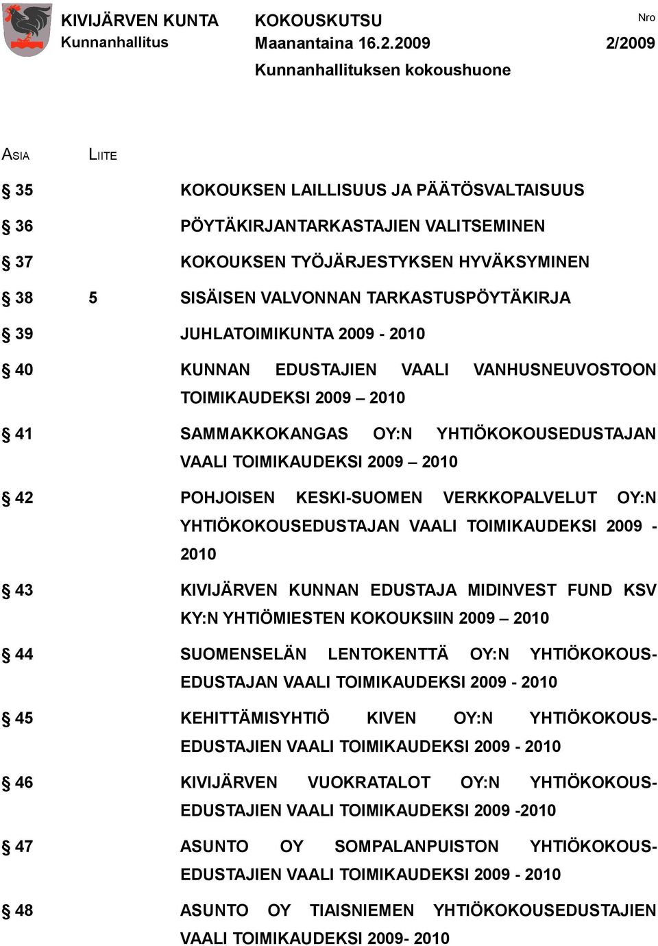 VAALI TOIMIKAUDEKSI 2009 2010 42 POHJOISEN KESKI-SUOMEN VERKKOPALVELUT OY:N YHTIÖKOKOUSEDUSTAJAN VAALI TOIMIKAUDEKSI 2009-2010 43 KIVIJÄRVEN KUNNAN EDUSTAJA MIDINVEST FUND KSV KY:N YHTIÖMIESTEN