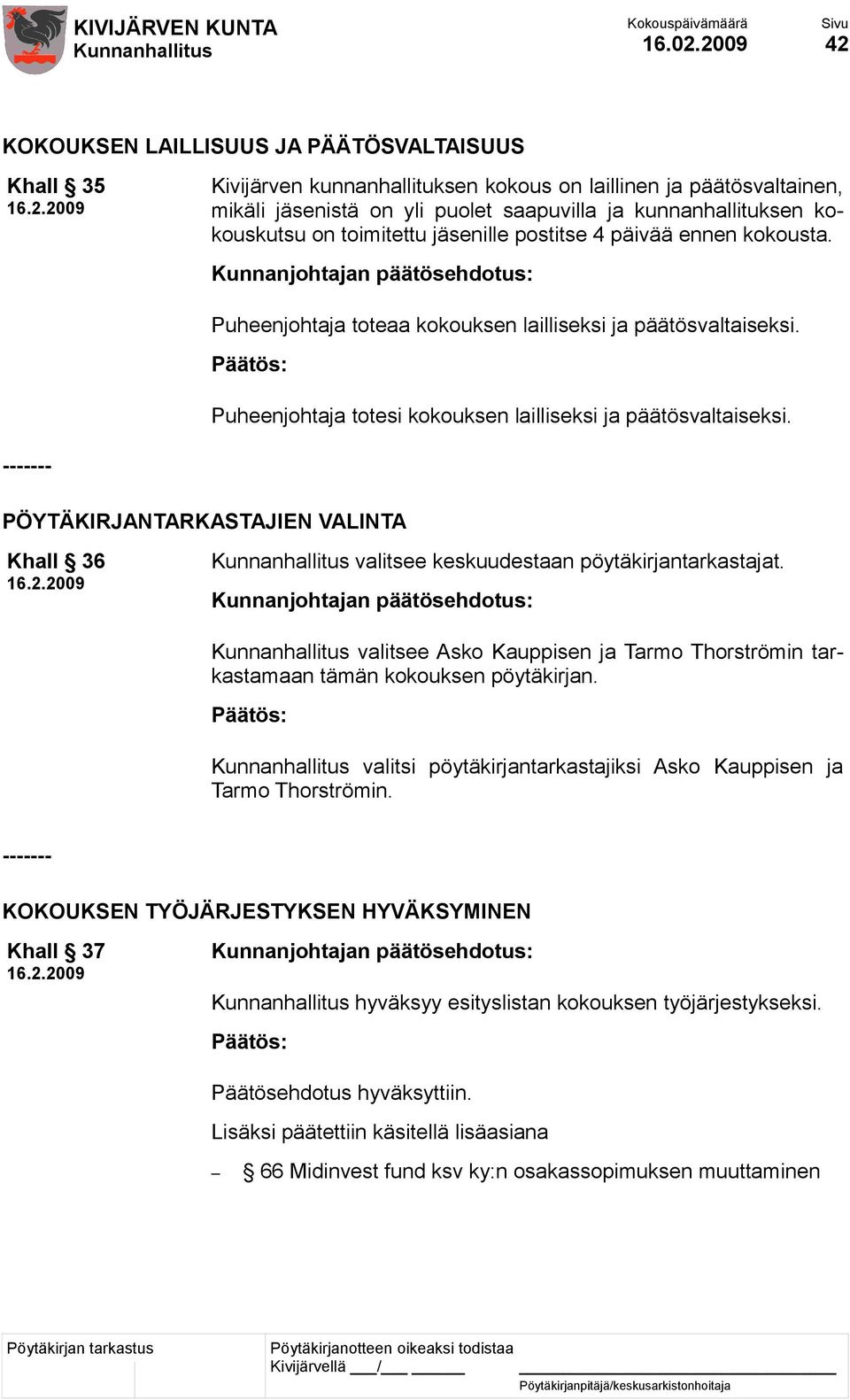 kokouskutsu on toimitettu jäsenille postitse 4 päivää ennen kokousta. Puheenjohtaja toteaa kokouksen lailliseksi ja päätösvaltaiseksi. Puheenjohtaja totesi kokouksen lailliseksi ja päätösvaltaiseksi.