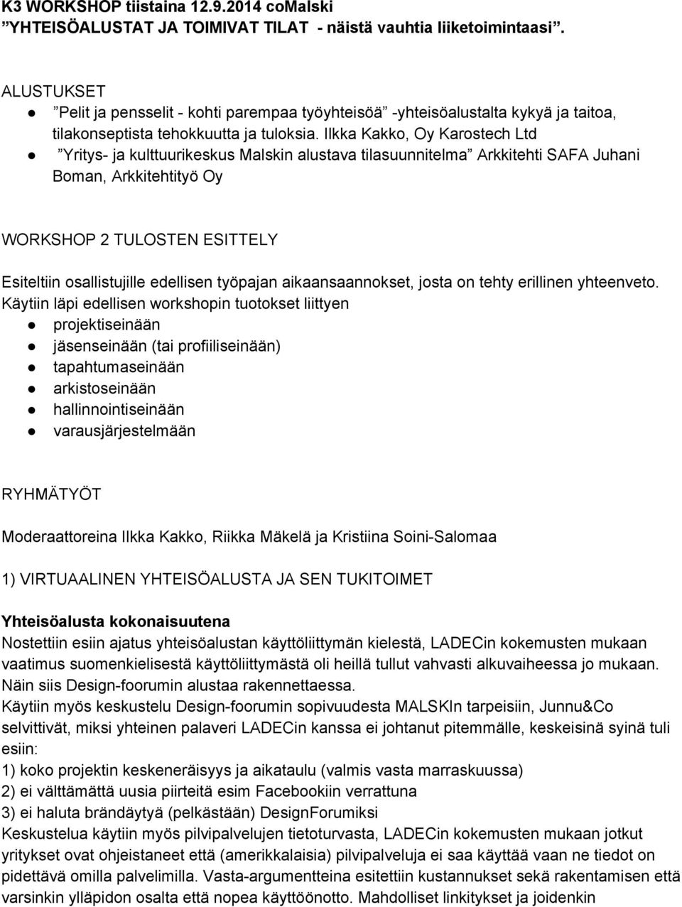 Ilkka Kakko, Oy Karostech Ltd Yritys- ja kulttuurikeskus Malskin alustava tilasuunnitelma Arkkitehti SAFA Juhani Boman, Arkkitehtityö Oy WORKSHOP 2 TULOSTEN ESITTELY Esiteltiin osallistujille