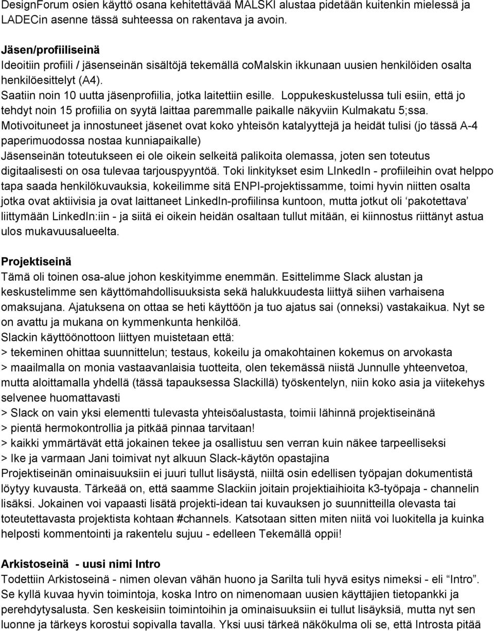 Saatiin noin 10 uutta jäsenprofiilia, jotka laitettiin esille. Loppukeskustelussa tuli esiin, että jo tehdyt noin 15 profiilia on syytä laittaa paremmalle paikalle näkyviin Kulmakatu 5;ssa.