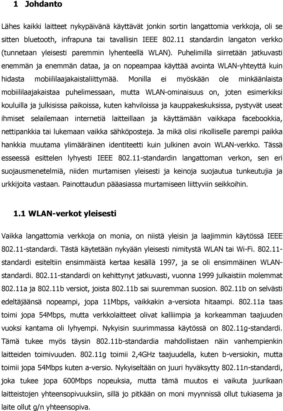 Puhelimilla siirretään jatkuvasti enemmän ja enemmän dataa, ja on nopeampaa käyttää avointa WLAN-yhteyttä kuin hidasta mobiililaajakaistaliittymää.