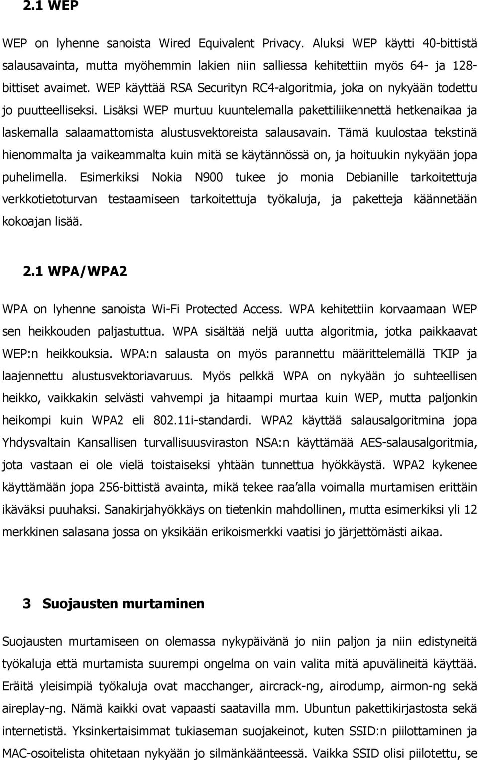 Lisäksi WEP murtuu kuuntelemalla pakettiliikennettä hetkenaikaa ja laskemalla salaamattomista alustusvektoreista salausavain.