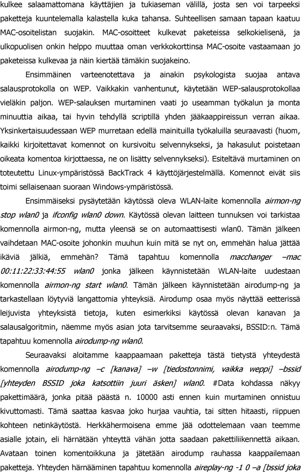 Ensimmäinen varteenotettava ja ainakin psykologista suojaa antava salausprotokolla on WEP. Vaikkakin vanhentunut, käytetään WEP-salausprotokollaa vieläkin paljon.