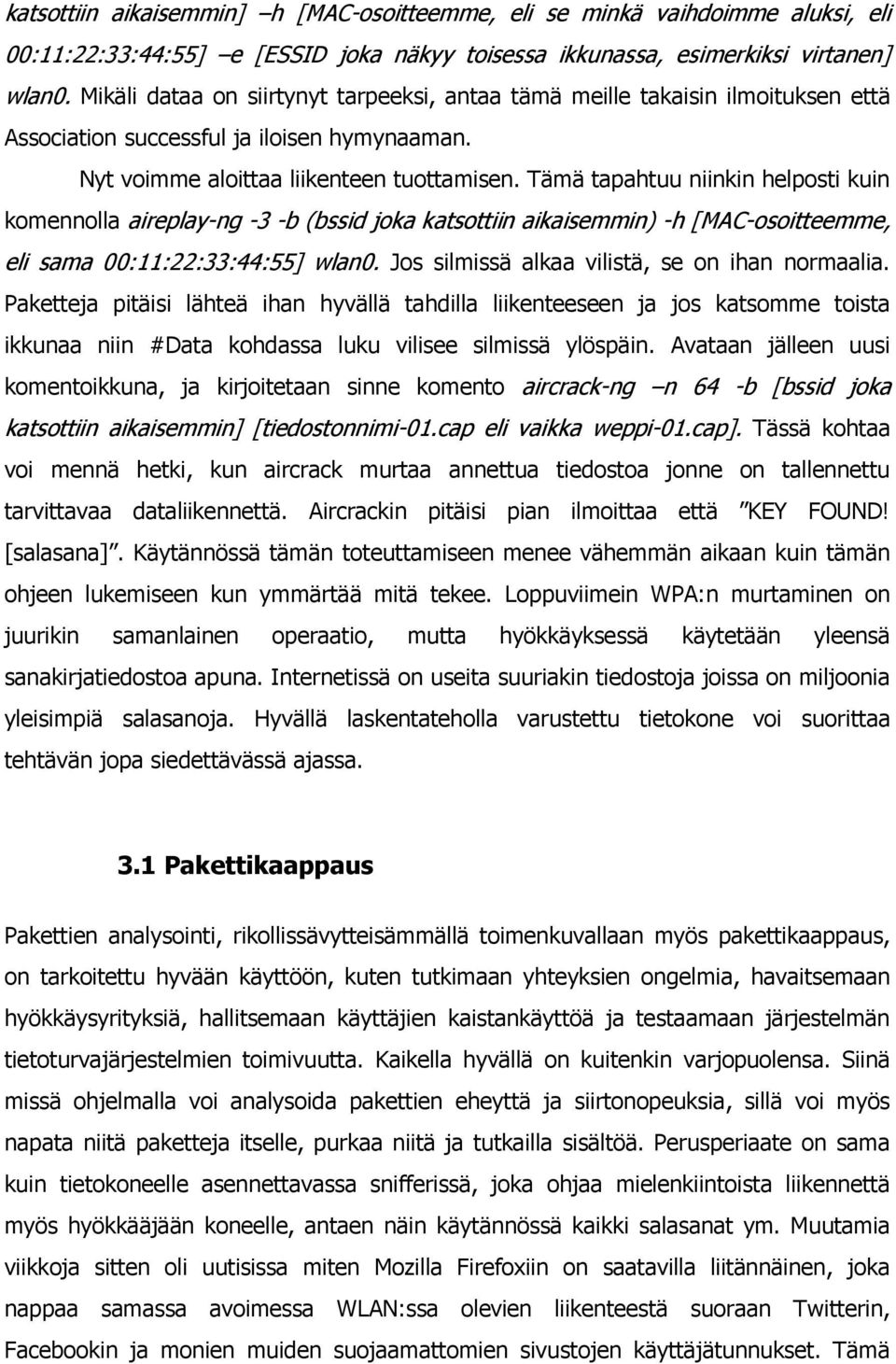 Tämä tapahtuu niinkin helposti kuin komennolla aireplay-ng -3 -b (bssid joka katsottiin aikaisemmin) -h [MAC-osoitteemme, eli sama 00:11:22:33:44:55] wlan0.