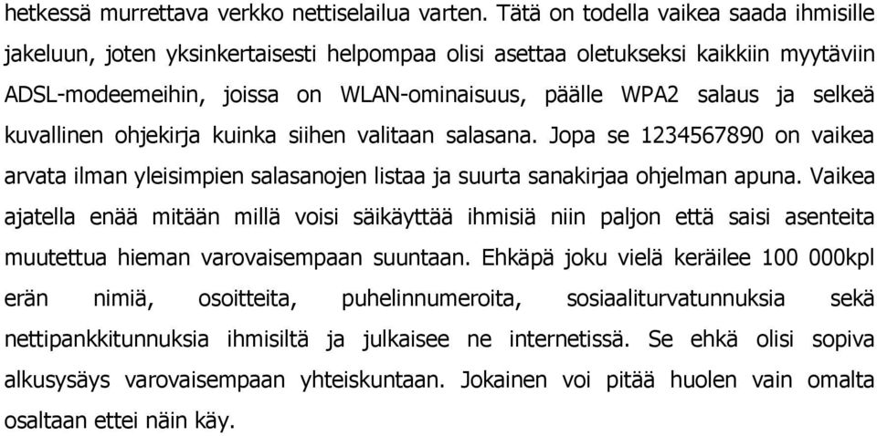 selkeä kuvallinen ohjekirja kuinka siihen valitaan salasana. Jopa se 1234567890 on vaikea arvata ilman yleisimpien salasanojen listaa ja suurta sanakirjaa ohjelman apuna.