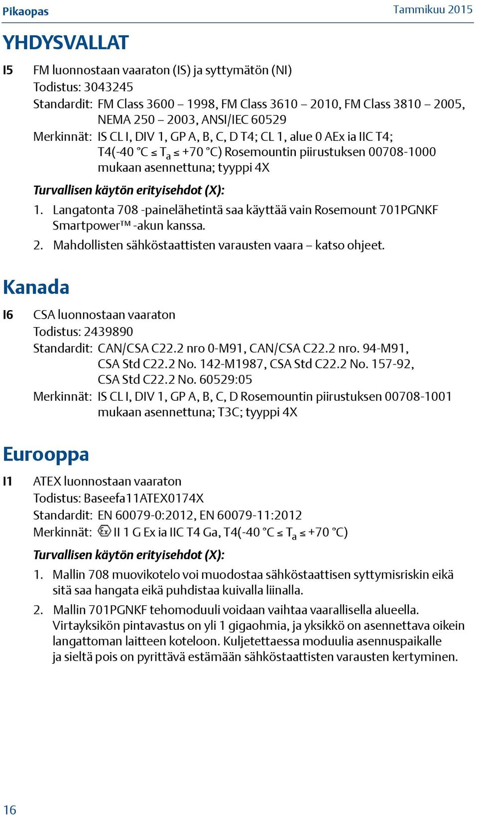 Langatonta 708 -painelähetintä saa käyttää vain Rosemount 701PGNKF Smartpower -akun kanssa. 2. Mahdollisten sähköstaattisten varausten vaara katso ohjeet.