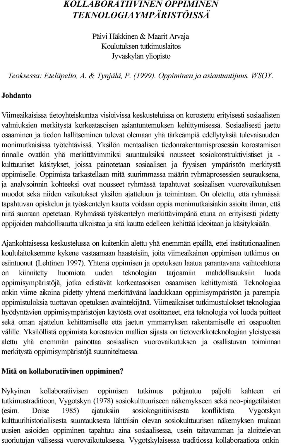 Johdanto Viimeaikaisissa tietoyhteiskuntaa visioivissa keskusteluissa on korostettu erityisesti sosiaalisten valmiuksien merkitystä korkeatasoisen asiantuntemuksen kehittymisessä.