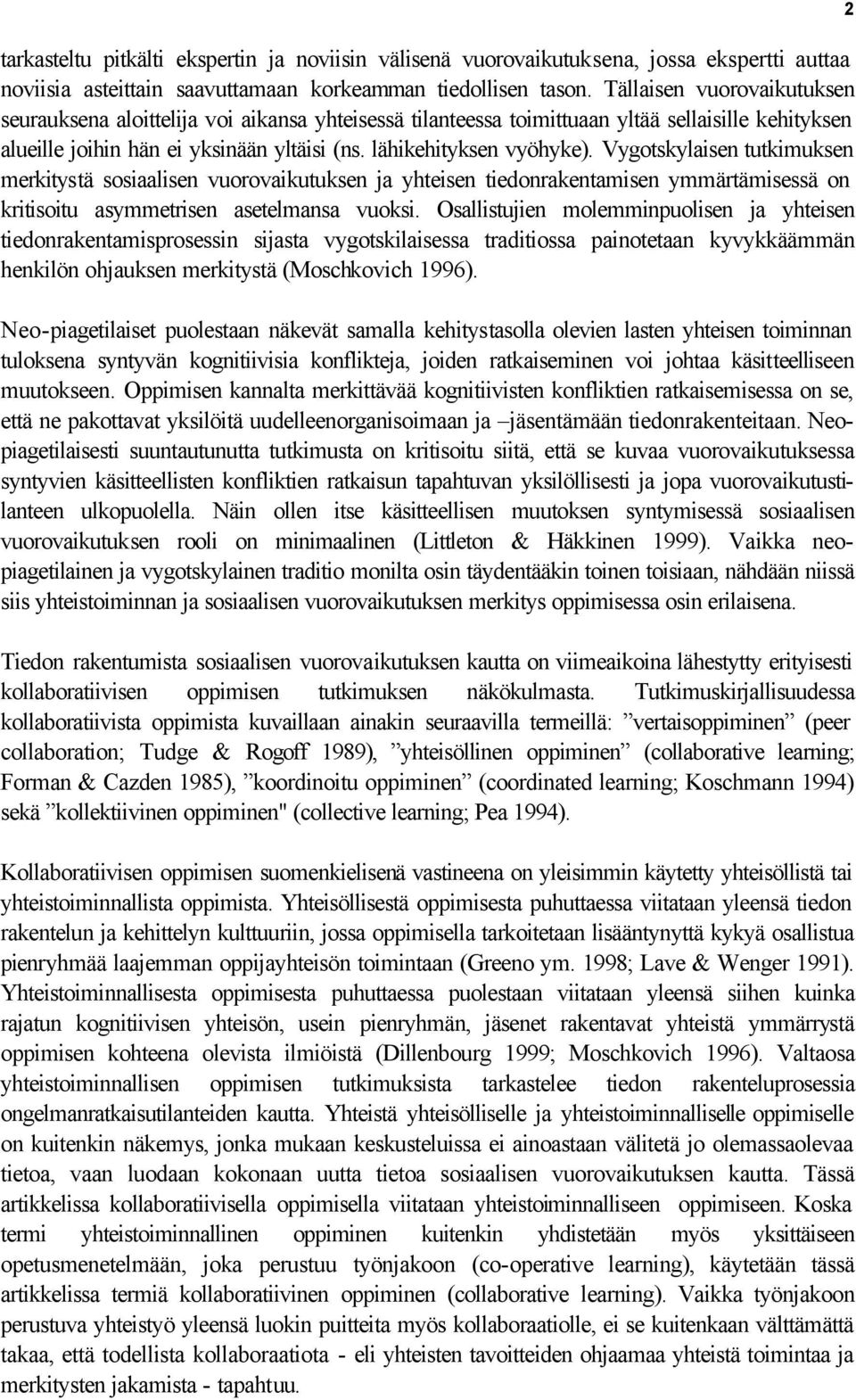 Vygotskylaisen tutkimuksen merkitystä sosiaalisen vuorovaikutuksen ja yhteisen tiedonrakentamisen ymmärtämisessä on kritisoitu asymmetrisen asetelmansa vuoksi.