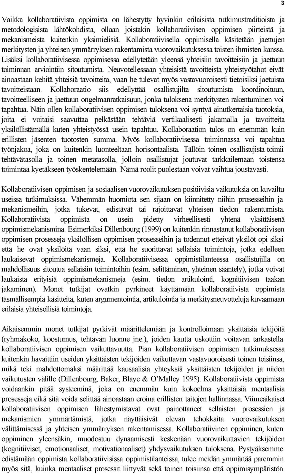 Lisäksi kollaboratiivisessa oppimisessa edellytetään yleensä yhteisiin tavoitteisiin ja jaettuun toiminnan arviointiin sitoutumista.