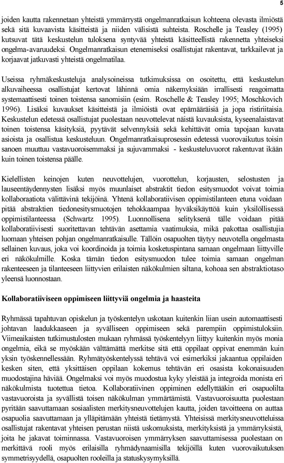 Ongelmanratkaisun etenemiseksi osallistujat rakentavat, tarkkailevat ja korjaavat jatkuvasti yhteistä ongelmatilaa.