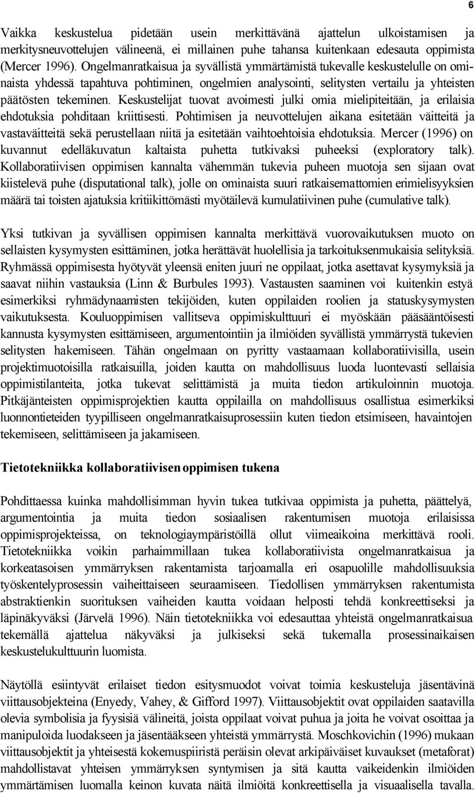 Keskustelijat tuovat avoimesti julki omia mielipiteitään, ja erilaisia ehdotuksia pohditaan kriittisesti.