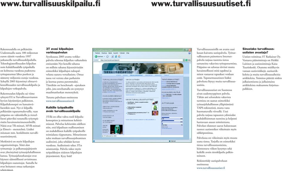 Syksyllä 2005 käynnistyi elintarviketeollisuuden turvallisuuskilpailu ja kilpailujen verkopalvelu. Rakennusalan kilpailu sai viime syksynä EU:n Turvallisuusviraston hyvien käytäntöjen palkinnon.