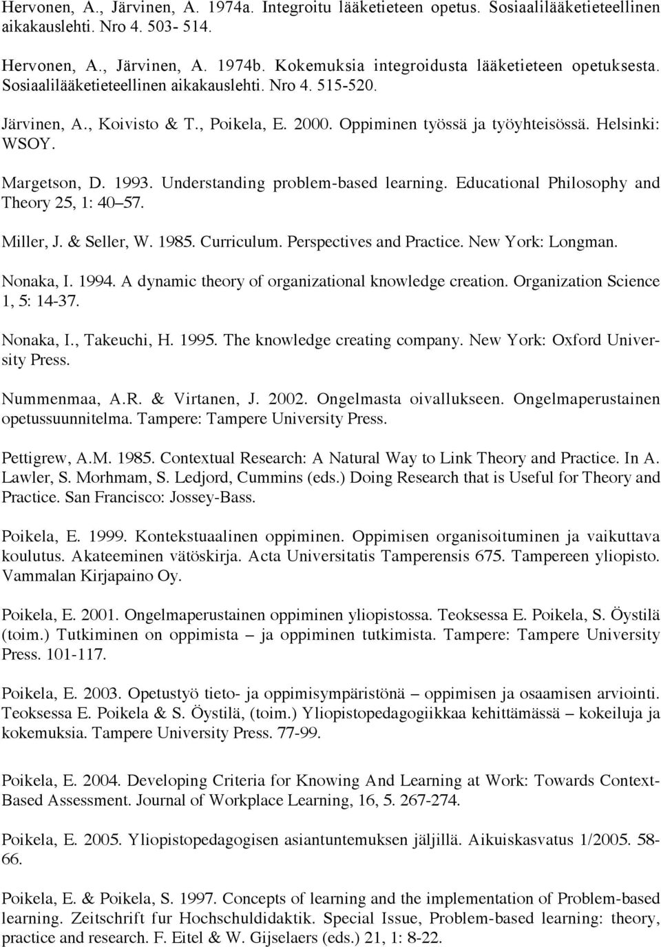 Helsinki: WSOY. Margetson, D. 1993. Understanding problembased learning. Educational Philosophy and Theory 25, 1: 40 57. Miller, J. & Seller, W. 1985. Curriculum. Perspectives and Practice.