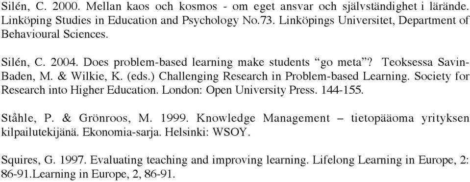 ) Challenging Research in Problembased Learning. Society for Research into Higher Education. London: Open University Press. 144155. Ståhle, P. & Grönroos, M. 1999.