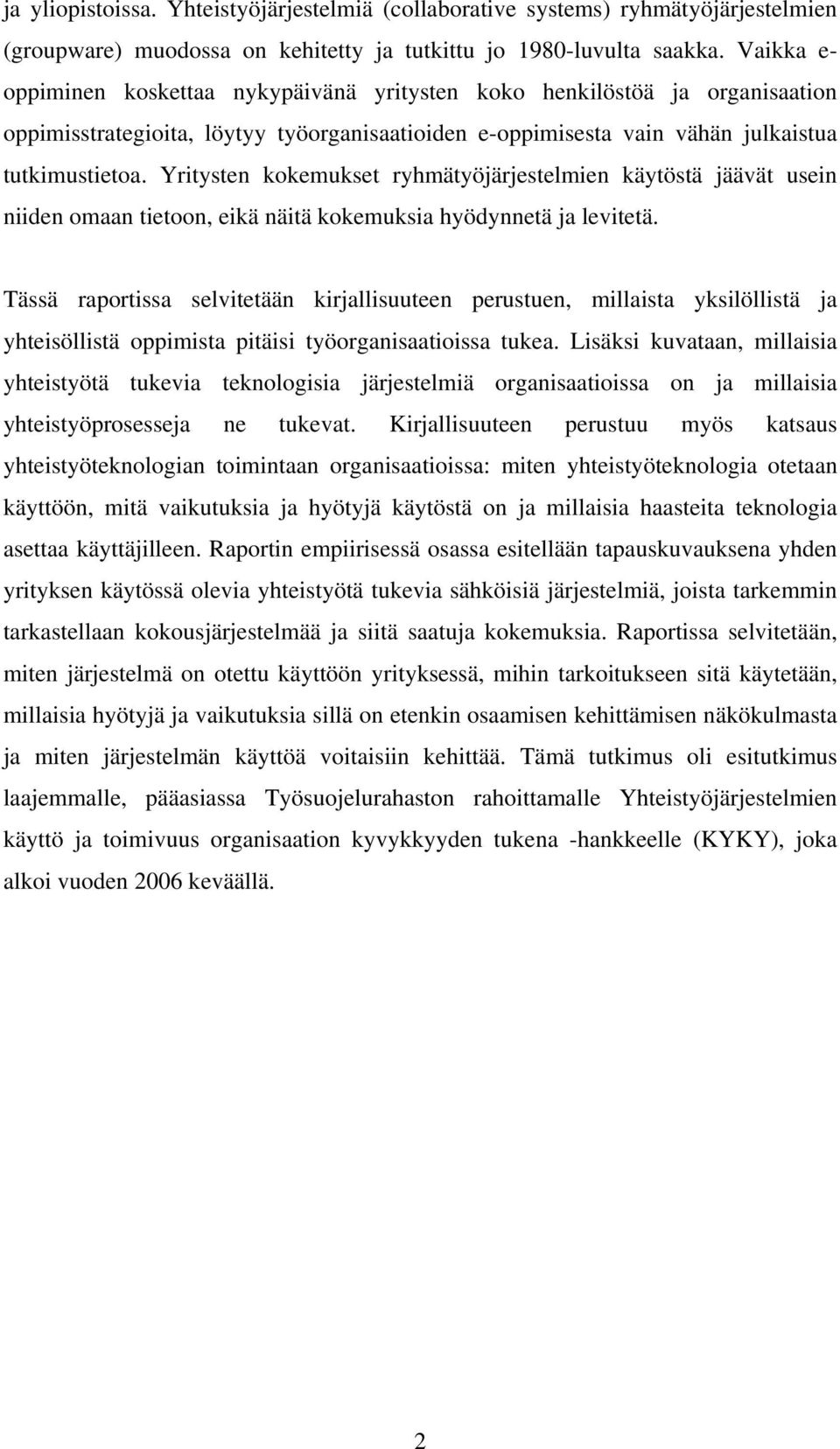 Yritysten kokemukset ryhmätyöjärjestelmien käytöstä jäävät usein niiden omaan tietoon, eikä näitä kokemuksia hyödynnetä ja levitetä.