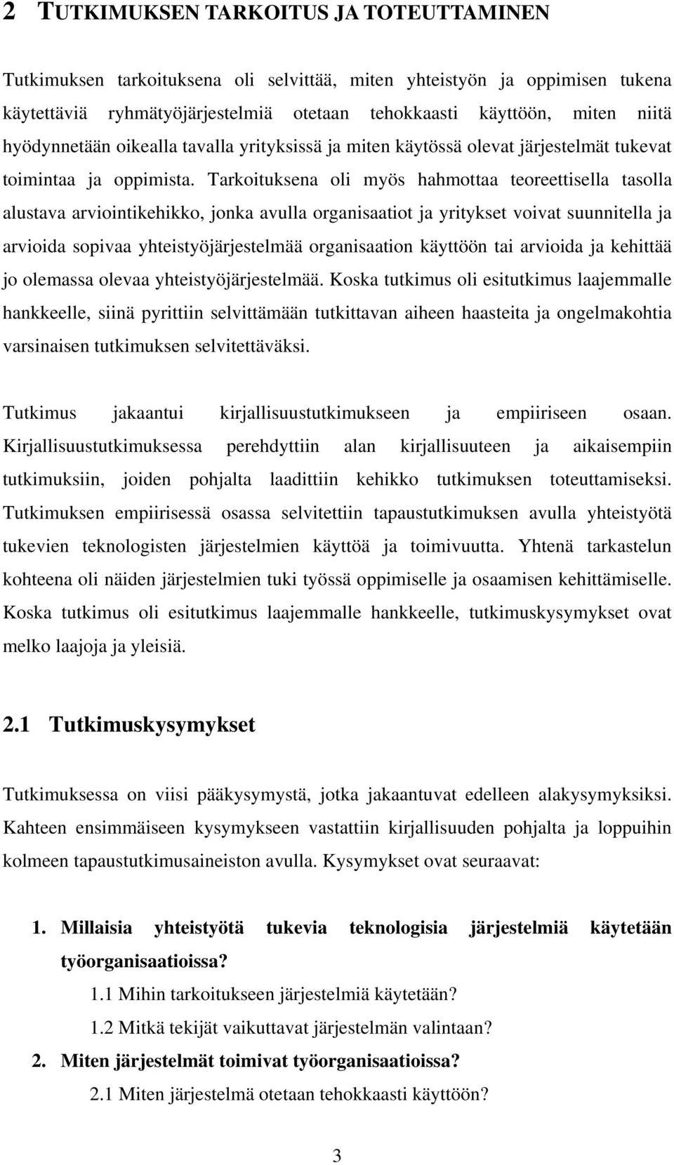 Tarkoituksena oli myös hahmottaa teoreettisella tasolla alustava arviointikehikko, jonka avulla organisaatiot ja yritykset voivat suunnitella ja arvioida sopivaa yhteistyöjärjestelmää organisaation