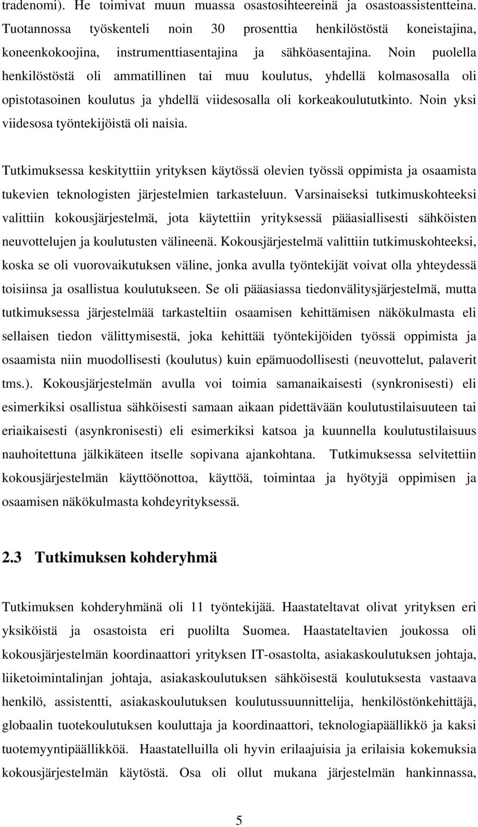 Noin puolella henkilöstöstä oli ammatillinen tai muu koulutus, yhdellä kolmasosalla oli opistotasoinen koulutus ja yhdellä viidesosalla oli korkeakoulututkinto.