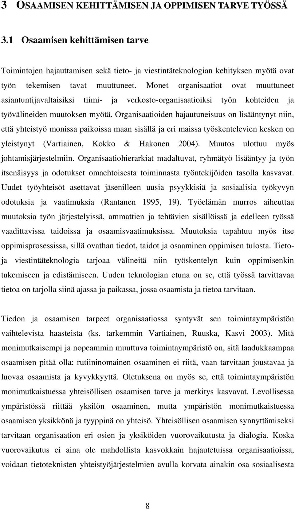 Organisaatioiden hajautuneisuus on lisääntynyt niin, että yhteistyö monissa paikoissa maan sisällä ja eri maissa työskentelevien kesken on yleistynyt (Vartiainen, Kokko & Hakonen 2004).