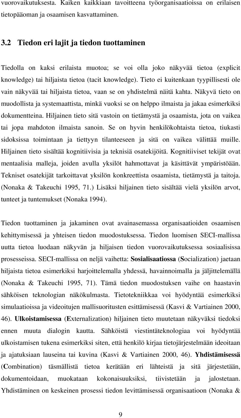 Tieto ei kuitenkaan tyypillisesti ole vain näkyvää tai hiljaista tietoa, vaan se on yhdistelmä näitä kahta.