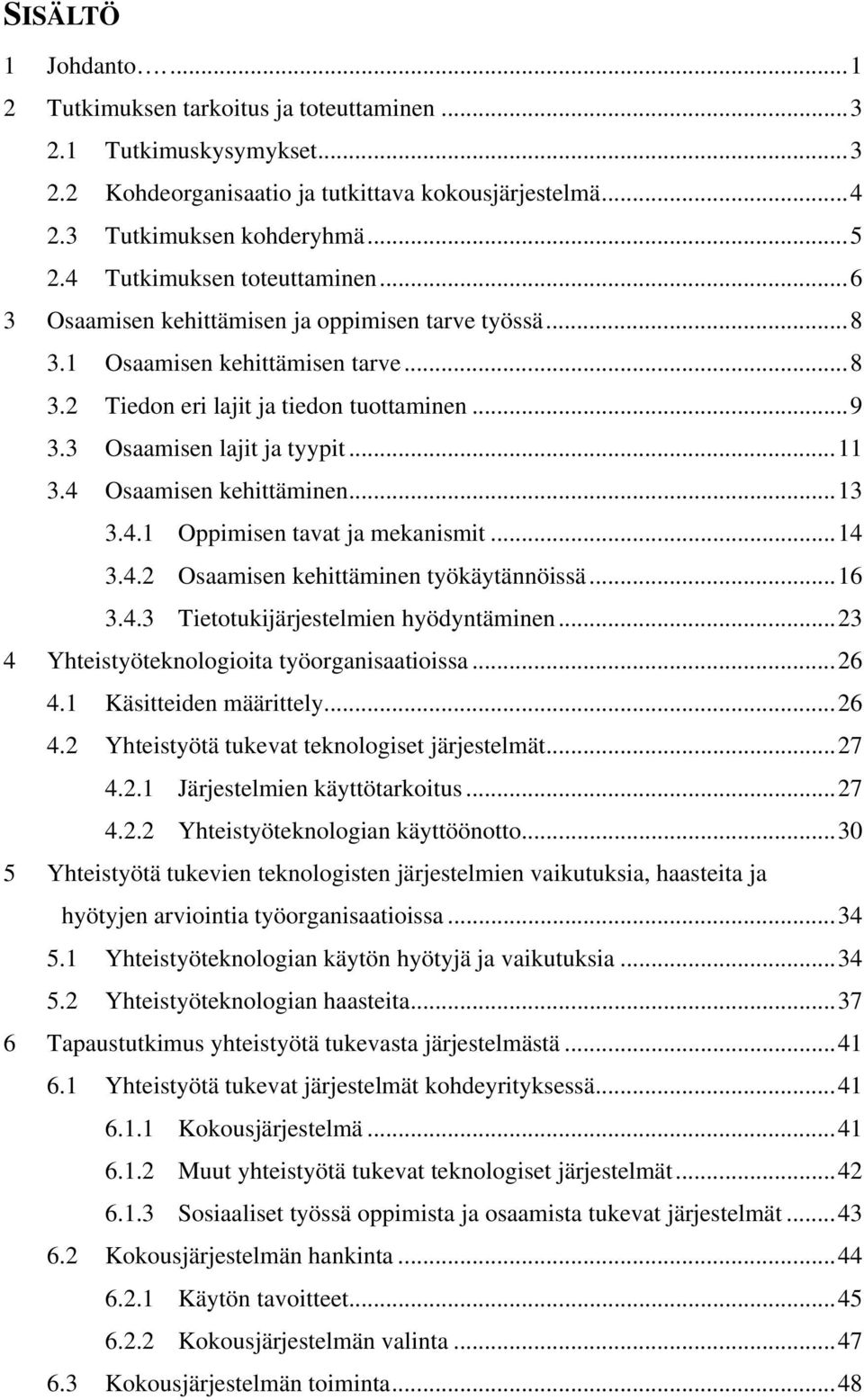 3 Osaamisen lajit ja tyypit...11 3.4 Osaamisen kehittäminen...13 3.4.1 Oppimisen tavat ja mekanismit...14 3.4.2 Osaamisen kehittäminen työkäytännöissä...16 3.4.3 Tietotukijärjestelmien hyödyntäminen.