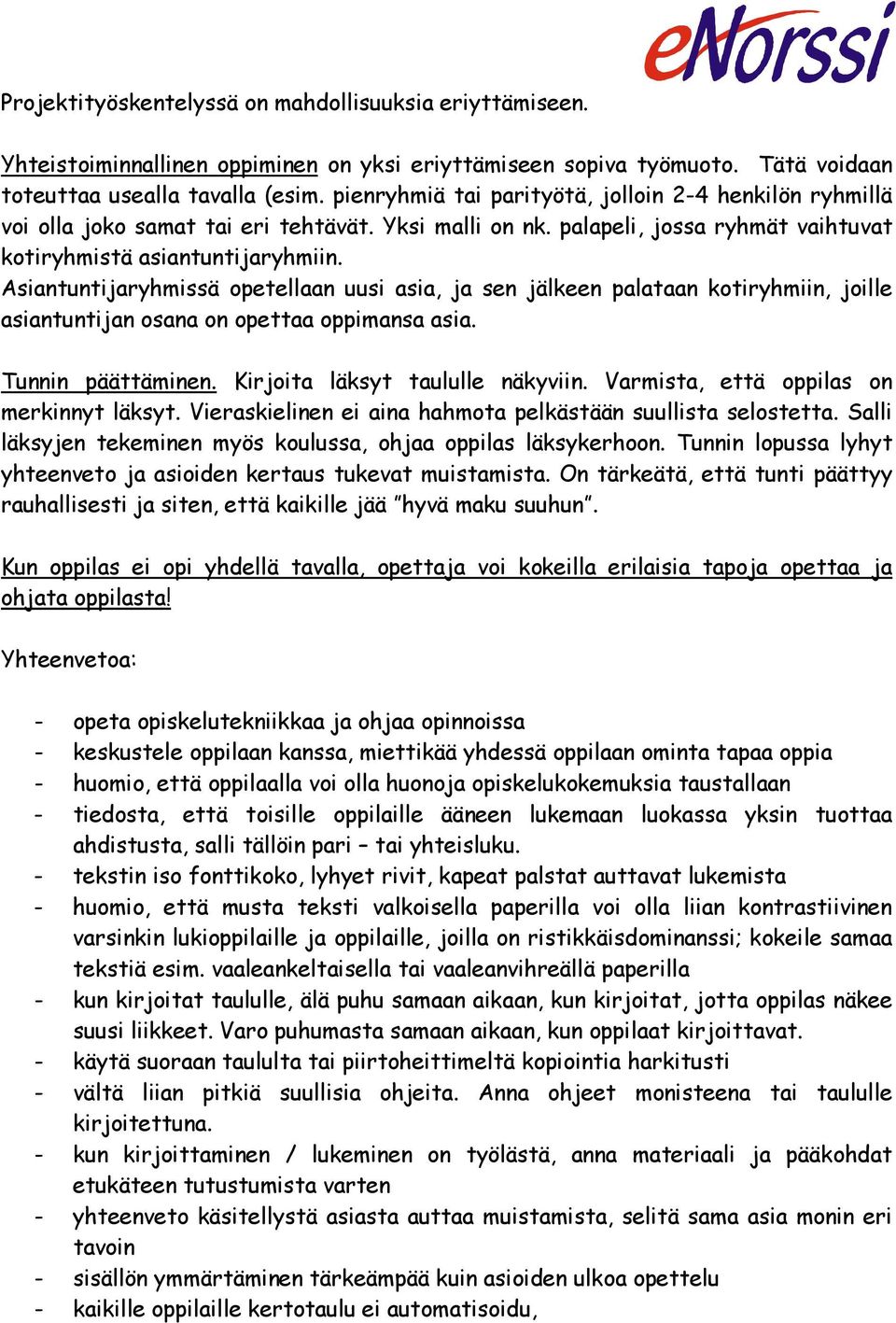 Asiantuntijaryhmissä opetellaan uusi asia, ja sen jälkeen palataan kotiryhmiin, joille asiantuntijan osana on opettaa oppimansa asia. Tunnin päättäminen. Kirjoita läksyt taululle näkyviin.