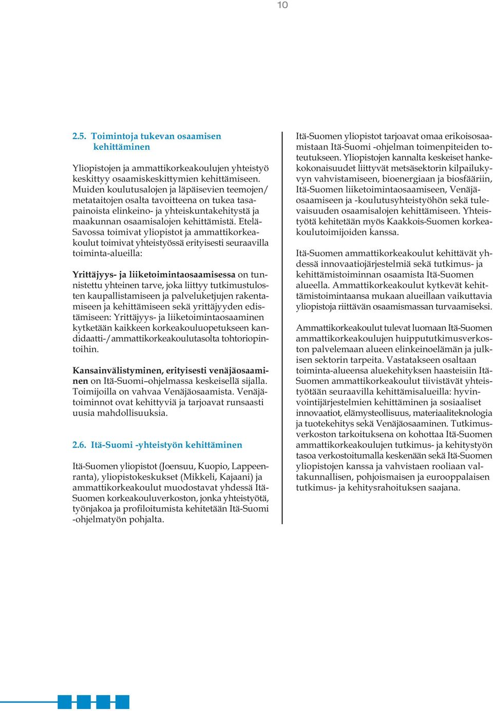 Etelä- Savossa toimivat yliopistot ja ammattikorkeakoulut toimivat yhteistyössä erityisesti seuraavilla toiminta-alueilla: Yrittäjyys- ja liiketoimintaosaamisessa on tunnistettu yhteinen tarve, joka