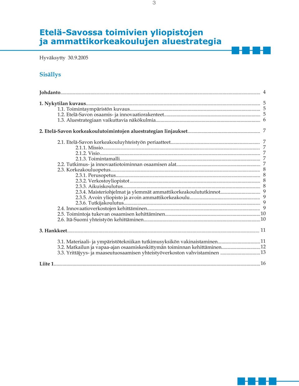 .. 7 2.1.2. Visio... 7 2.1.3. Toimintamalli... 7 2.2. Tutkimus- ja innovaatiotoiminnan osaamisen alat... 7 2.3. Korkeakouluopetus... 8 2.3.1. Perusopetus... 8 2.3.2. Verkostoyliopistot... 8 2.3.3. Aikuiskoulutus.