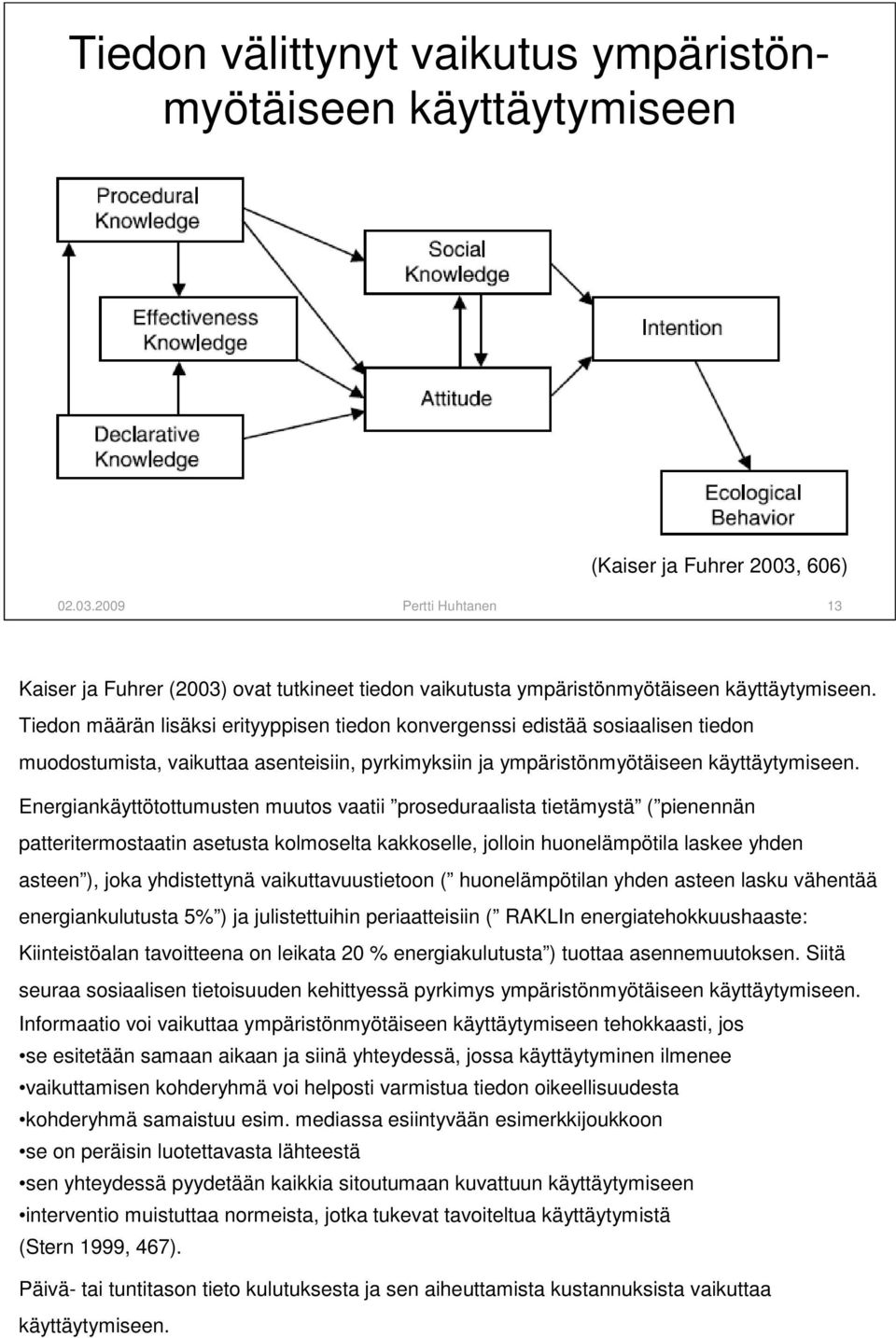 Tiedon määrän lisäksi erityyppisen tiedon konvergenssi edistää sosiaalisen tiedon muodostumista, vaikuttaa asenteisiin, pyrkimyksiin ja ympäristönmyötäiseen käyttäytymiseen.